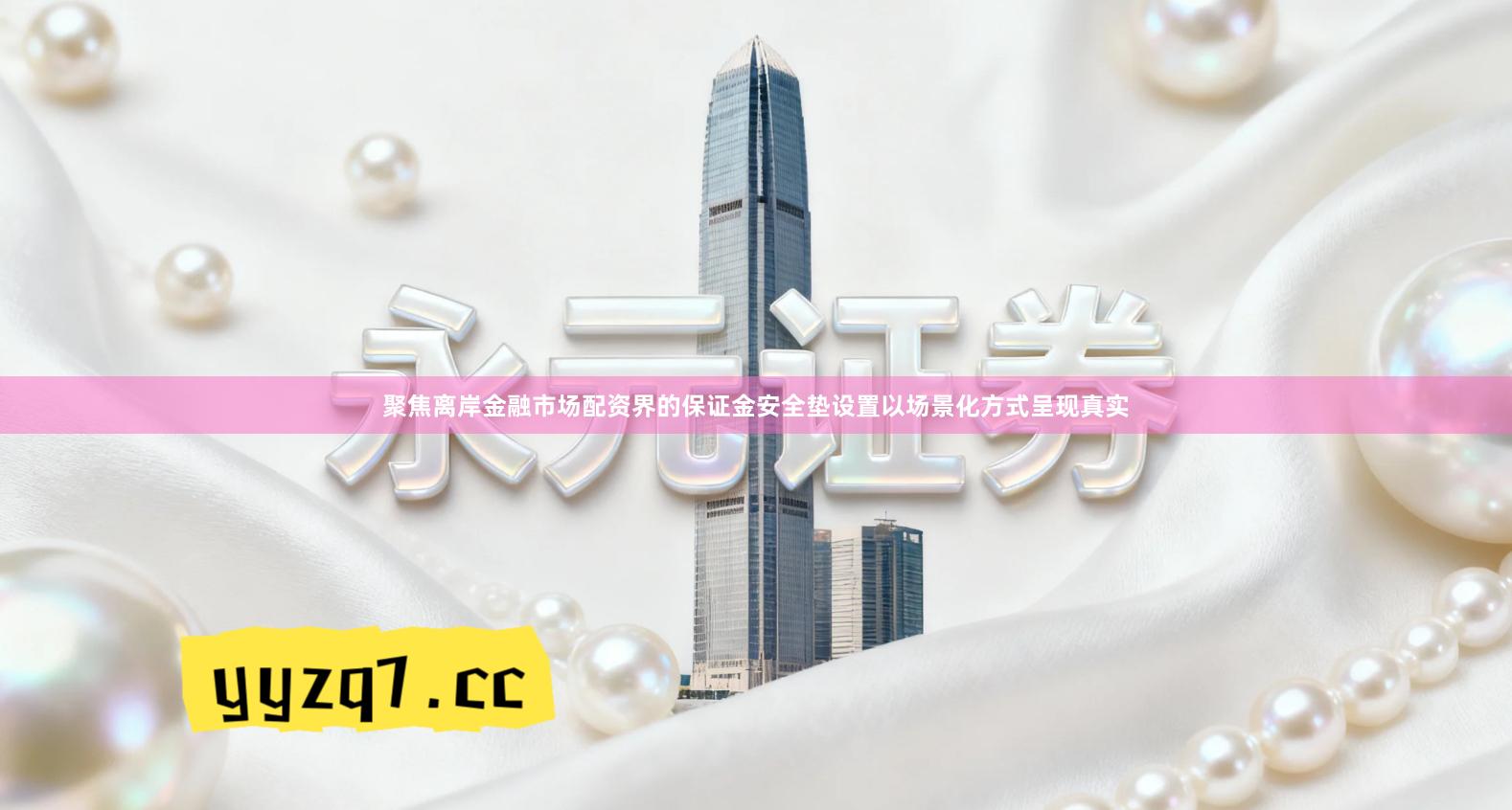 聚焦离岸金融市场配资界的保证金安全垫设置以场景化方式呈现真实