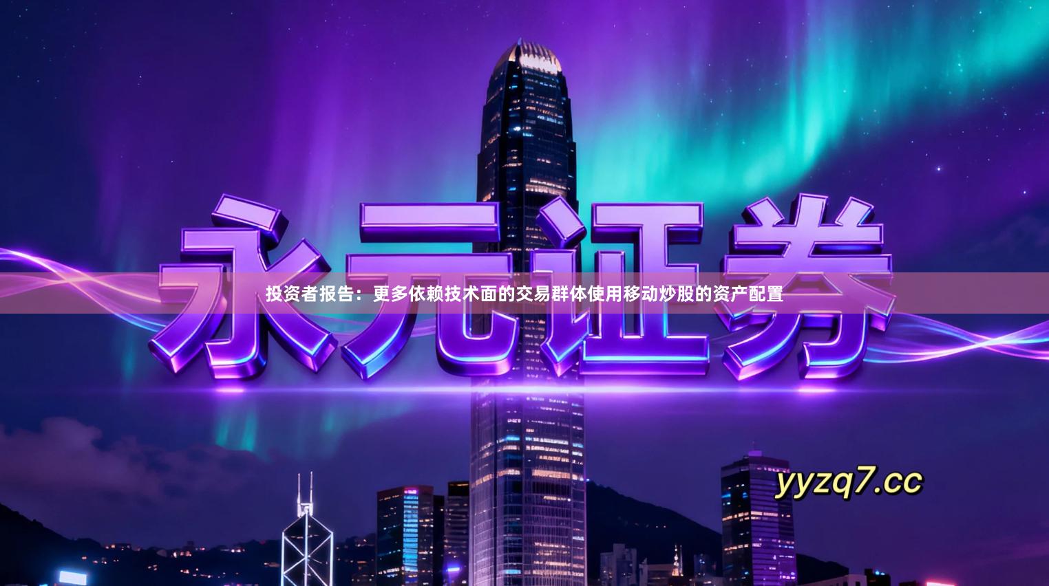 投资者报告：更多依赖技术面的交易群体使用移动炒股的资产配置